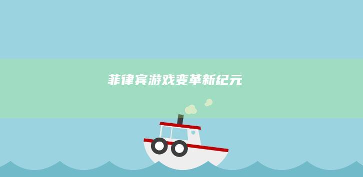 菲律宾游戏变革新纪元